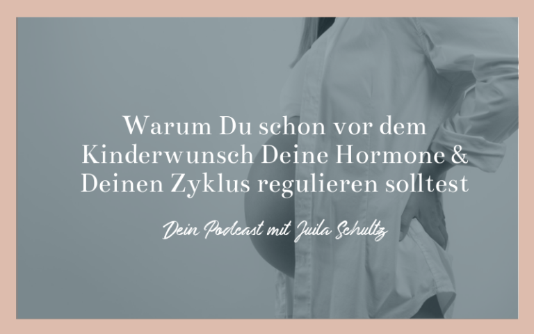 Podcast - Warum Du schon vor dem Kinderwunsch Deine Hormone & Deinen Zyklus regulieren solltest