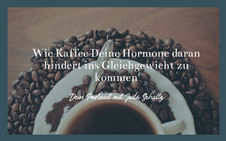 Podcast - Wie Kaffee Deine Hormone daran hindert ins Gleichgewicht zu kommen