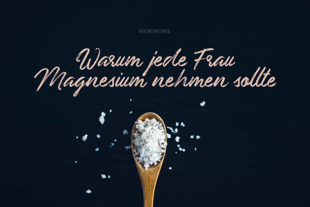 Warum jede Frau Magnesium nehme sollte
