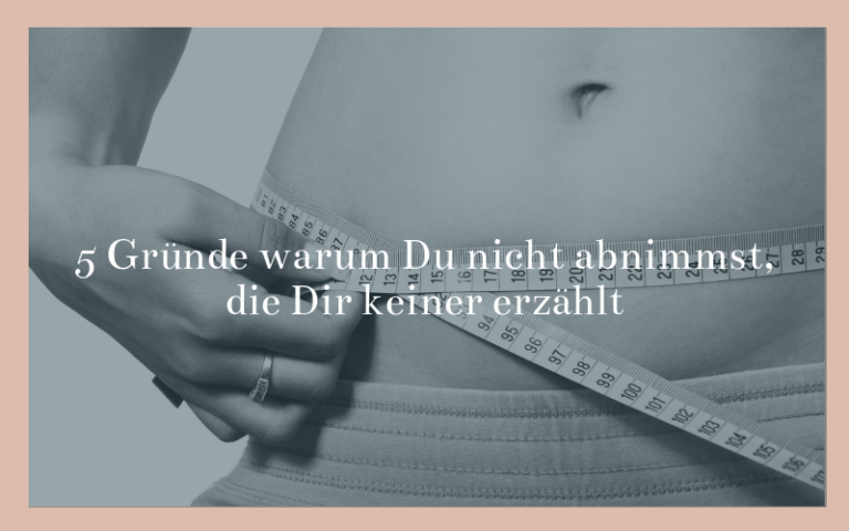 5 Gründe warum Du nicht abnimmst, die Dir keiner erzählt