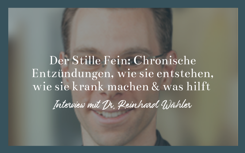 Der Stille Fein: Chronische Entzündungen, wie sie entstehen, wie sie krank machen & was hilft mit Dr. Reinhard Wähler