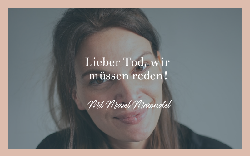 Lieber Tod, wir müssen reden! Mit Muriel Marondel