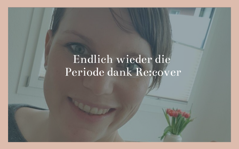 Endlich wieder die Periode dank Re-cover
