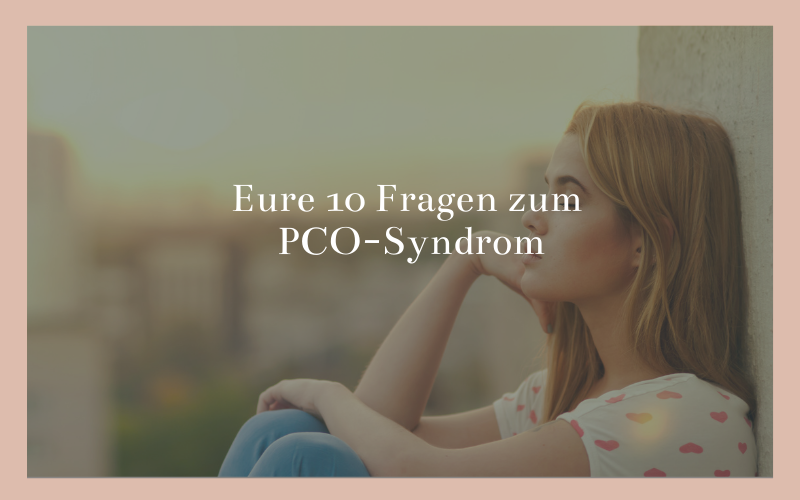 Eure 10 Fragen zum PCO-Syndrom