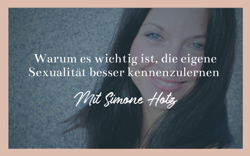 Warum es wichtig ist, die eigene Sexualität besser kennenzulernen - Mit Simone Hotz Bearbeiten
