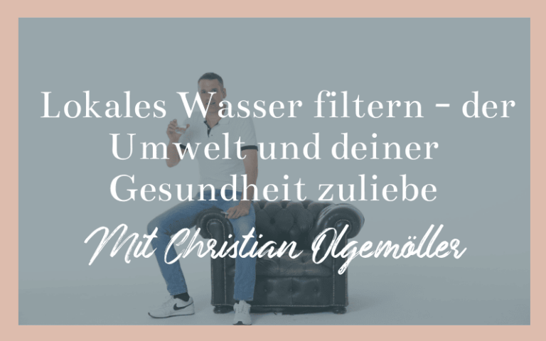 Lokales Wasser filtern - der Umwelt und deiner Gesundheit zuliebe - mit Christian Olgemöller
