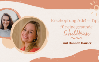 #55 Podcast – Erschöpfung Adé! – Tipps für eine gesunde Schilddrüse mit Hannah Hauser