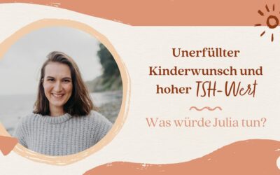 Unerfüllter Kinderwunsch und hoher TSH-Wert  – Was würde Julia tun? 